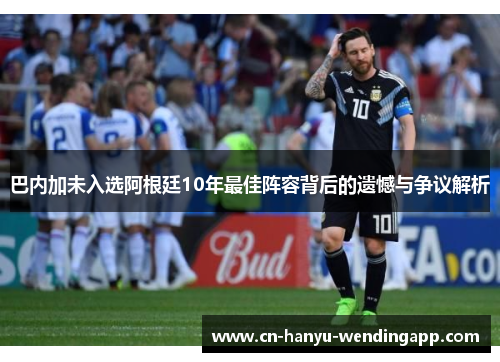 巴内加未入选阿根廷10年最佳阵容背后的遗憾与争议解析