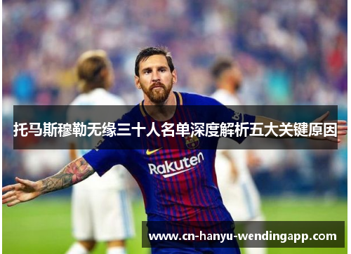 托马斯穆勒无缘三十人名单深度解析五大关键原因