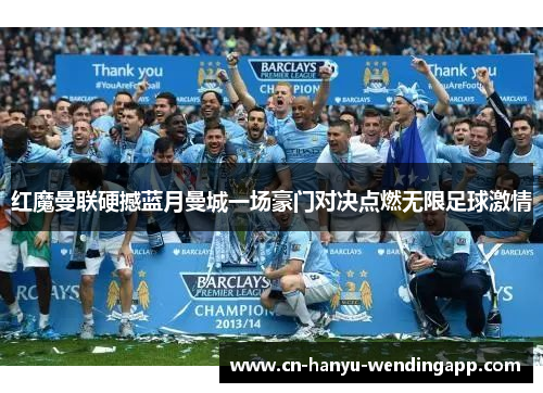 红魔曼联硬撼蓝月曼城一场豪门对决点燃无限足球激情