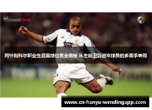 阿什利科尔职业生涯踢球位置全揭秘 从左后卫到进攻球员的多面手表现