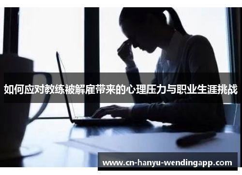 如何应对教练被解雇带来的心理压力与职业生涯挑战