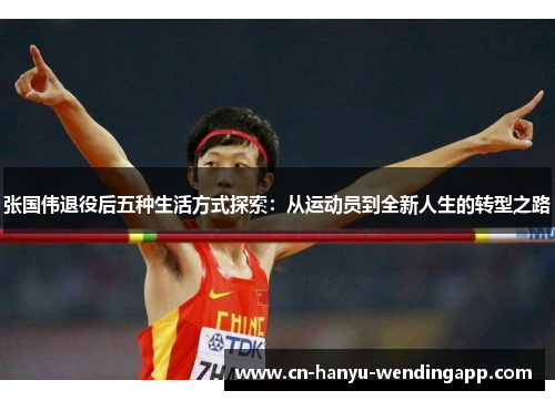 张国伟退役后五种生活方式探索：从运动员到全新人生的转型之路
