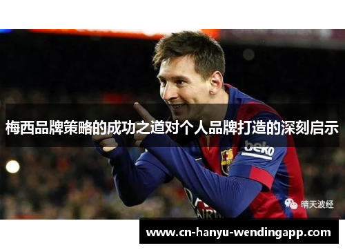 梅西品牌策略的成功之道对个人品牌打造的深刻启示