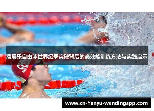 潘展乐自由泳世界纪录突破背后的高效能训练方法与实践启示