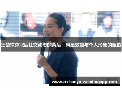王楚钦夺冠后社交动态的背后：明星效应与个人形象的塑造