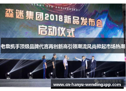 老詹携手顶级品牌代言再创新高引领潮流风尚掀起市场热潮