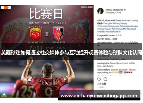 英超球迷如何通过社交媒体参与互动提升观赛体验与球队文化认同