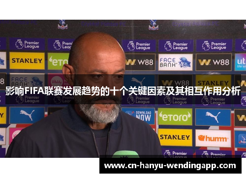 影响FIFA联赛发展趋势的十个关键因素及其相互作用分析
