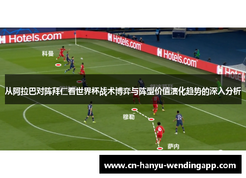从阿拉巴对阵拜仁看世界杯战术博弈与阵型价值演化趋势的深入分析