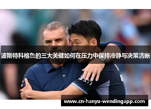 波斯特科格鲁的三大关键如何在压力中保持冷静与决策清晰