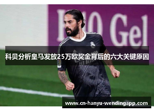 科贝分析皇马发放25万欧奖金背后的六大关键原因