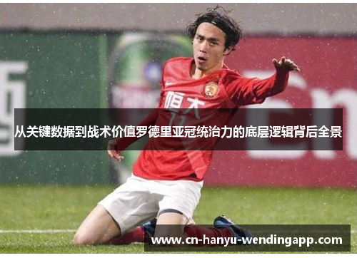 从关键数据到战术价值罗德里亚冠统治力的底层逻辑背后全景 从关键数据到战术价值罗德里亚冠统治力的底层逻辑背后全景