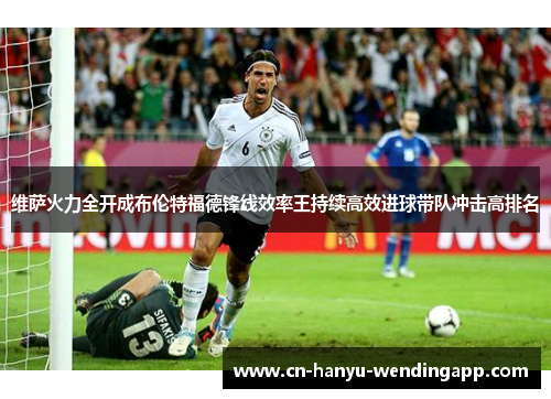 维萨火力全开成布伦特福德锋线效率王持续高效进球带队冲击高排名